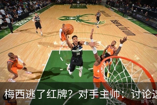 梅西逃了红牌？对手主帅：讨论这个没有意义，他让比赛一切变容易